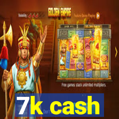 7k cash